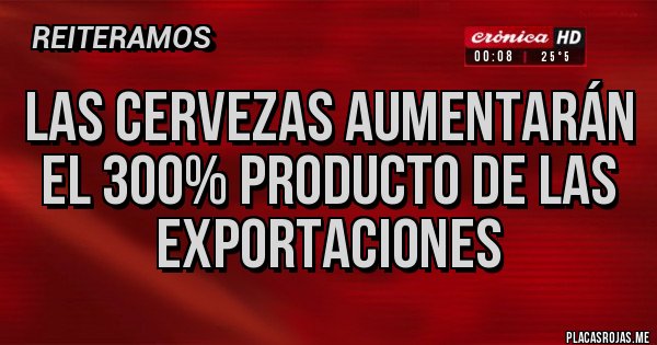 Placas Rojas - Las cervezas aumentarán el 300% producto de las exportaciones