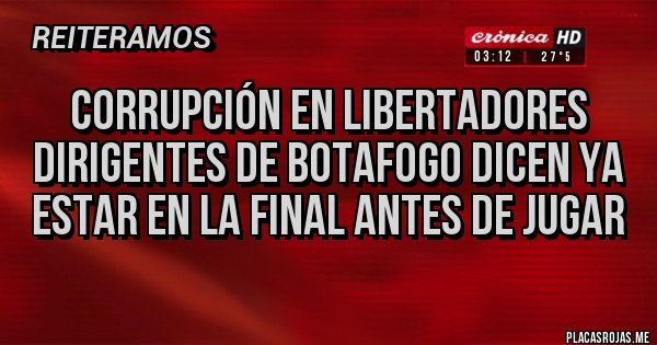 Placas Rojas - Corrupción en libertadores dirigentes de Botafogo dicen ya estar en la final antes de jugar 