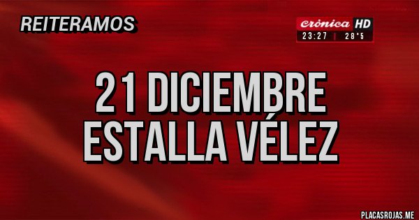 Placas Rojas - 21 Diciembre 
Estalla Vélez 