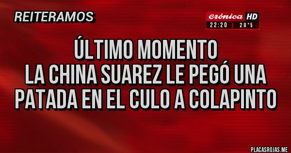 Placas Rojas - Último momento 
La china suarez le pegó una patada en el culo a Colapinto 