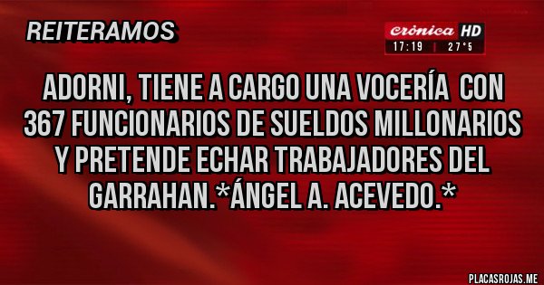 Placas Rojas - ADORNI, tiene a cargo una Vocería  con 367 Funcionarios de Sueldos Millonarios y pretende echar trabajadores del GARRAHAN.*Ángel A. Acevedo.*
