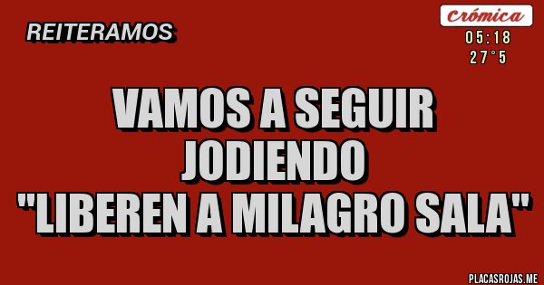 Placas Rojas - Vamos a seguir jodiendo
''Liberen a Milagro Sala''