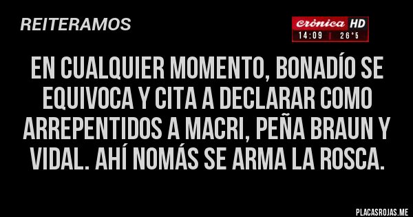 Placas Rojas - En cualquier momento, BONADÍO se equivoca y cita a declarar como arrepentidos a Macri, Peña Braun y Vidal. Ahí nomás se arma la rosca.