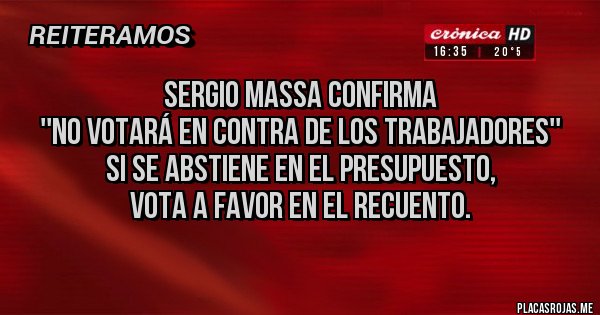 Placas Rojas - Sergio Massa confirma
 ''no votará en contra de los trabajadores''
 si se abstiene en el presupuesto, 
vota a favor en el recuento.