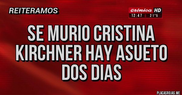 Placas Rojas - SE MURIO CRISTINA KIRCHNER HAY ASUETO DOS DIAS