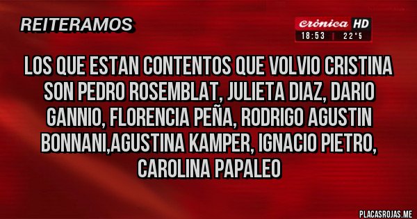 Placas Rojas - LOS QUE ESTAN CONTENTOS QUE VOLVIO CRISTINA SON PEDRO ROSEMBLAT, JULIETA DIAZ, DARIO GANNIO, FLORENCIA PEÑA, RODRIGO AGUSTIN BONNANI,AGUSTINA KAMPER, IGNACIO PIETRO, CAROLINA PAPALEO