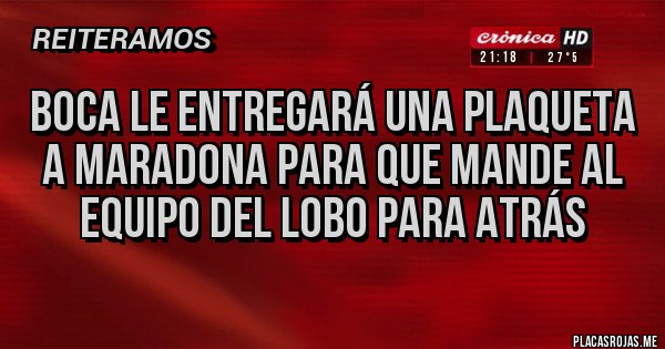Placas Rojas - boca le entregará una plaqueta a maradona para que mande al equipo del lobo para atrás