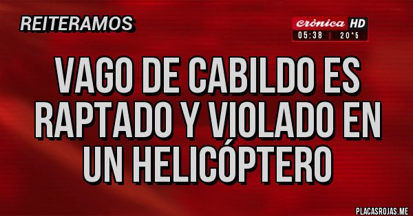 Placas Rojas - Vago de cabildo es raptado y violado en un helicóptero 