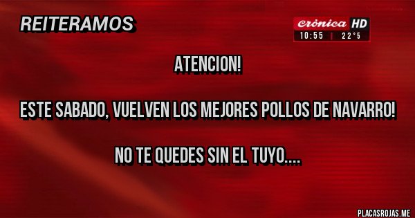 Placas Rojas - ATENCION!

ESTE SABADO, VUELVEN LOS MEJORES POLLOS DE NAVARRO!

NO TE QUEDES SIN EL TUYO....