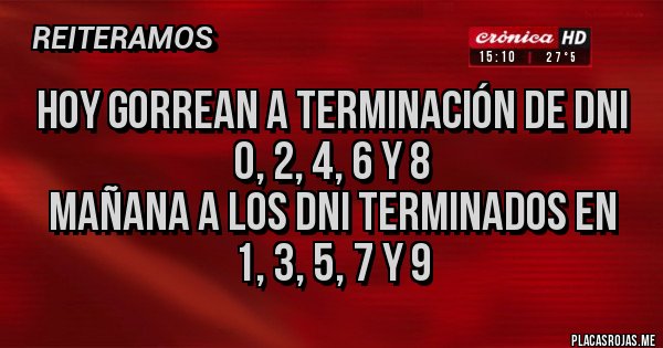 Placas Rojas - HOY GORREAN A TERMINACIÓN DE DNI 
0, 2, 4, 6 Y 8
MAÑANA A LOS DNI TERMINADOS EN 
1, 3, 5, 7 Y 9