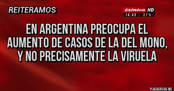 Placas Rojas - En Argentina preocupa el aumento de casos de la del mono, y no precisamente la viruela