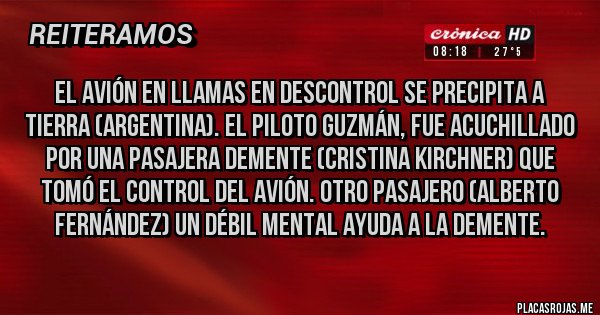 Placas Rojas - El avión en llamas en descontrol se precipita a tierra (argentina). El piloto Guzmán, fue acuchillado por una pasajera demente (Cristina Kirchner) que tomó el control del avión. Otro pasajero (Alberto Fernández) un débil mental ayuda a la demente.