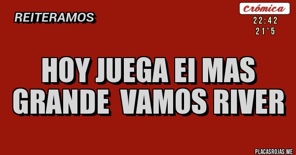 Placas Rojas - HOY JUEGA EI MAS GRANDE  VAMOS RIVER