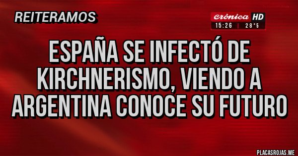 Placas Rojas - España se infectó de kirchnerismo, viendo a Argentina conoce su futuro
