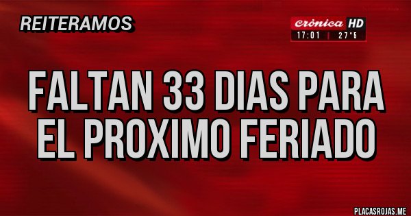 Placas Rojas - FALTAN 33 DIAS PARA EL PROXIMO FERIADO 