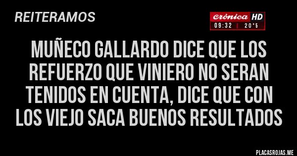 Placas Rojas - MUÑECO GALLARDO DICE QUE LOS REFUERZO QUE VINIERO NO SERAN TENIDOS EN CUENTA, DICE QUE CON LOS VIEJO SACA BUENOS RESULTADOS