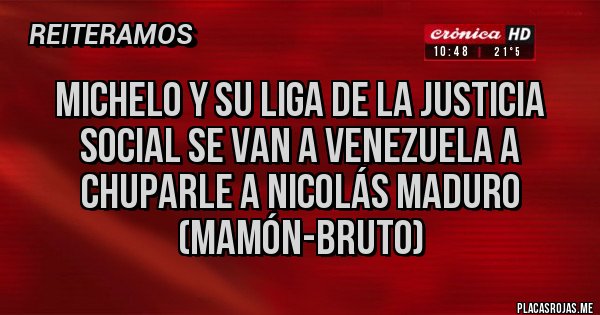 Placas Rojas - Michelo y su Liga de la Justicia Social se van a Venezuela a Chuparle a Nicolás Maduro (Mamón-Bruto)
