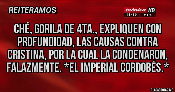 Placas Rojas - Ché, gorila de 4ta., expliquen con profundidad, las causas contra Cristina, por la cual la condenaron, falazmente. *El Imperial Cordobés.*