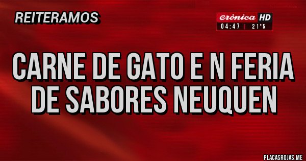 Placas Rojas - CARNE DE GATO E N FERIA DE SABORES NEUQUEN