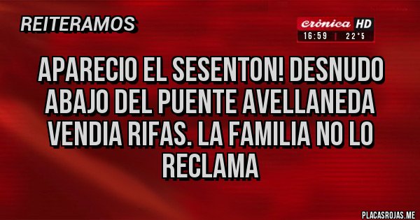 Placas Rojas - Aparecio el sesenton! Desnudo abajo del puente avellaneda vendia rifas. La familia NO lo reclama