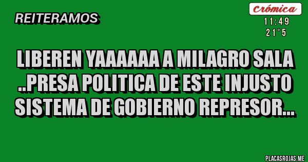 Placas Rojas - Liberen yaaaaaa a Milagro Sala ..presa politica de este injusto sistema de gobierno represor...