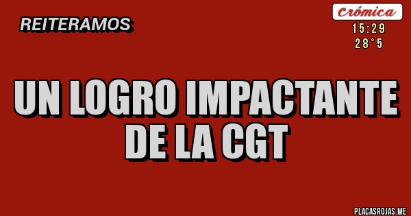 Placas Rojas - UN LOGRO IMPACTANTE DE LA CGT