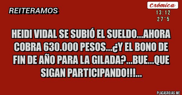 Placas Rojas - HEIDI Vidal se SUBIÓ EL sueldo...AHORA cobra 630.000 PESOS...¿Y EL bono de fin de año PARA LA GILADA?...BUE...QUE SIGAN PARTICIPANDO!!!...
