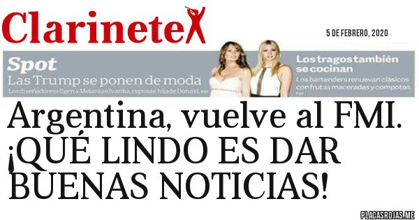 Placas Rojas - Argentina, vuelve al FMI. ¡QUÉ LINDO ES DAR BUENAS NOTICIAS!
