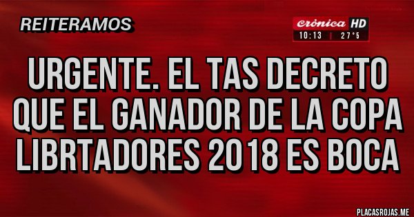 Placas Rojas - Urgente. El TAS decreto que el ganador de la copa librtadores 2018 es Boca