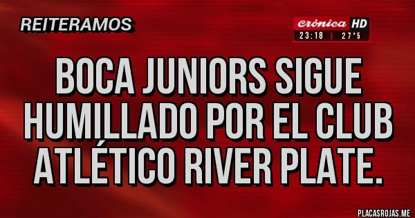 Placas Rojas - Boca juniors sigue humillado por el club atlético river plate.
