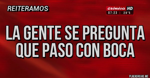 Placas Rojas - La gente se pregunta
Que paso con boca Placas Rojas - La gente se pregunta
Que paso con boca