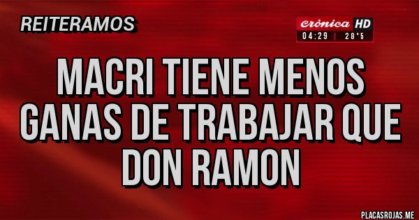 Placas Rojas - Macri tiene menos ganas de trabajar que Don Ramon