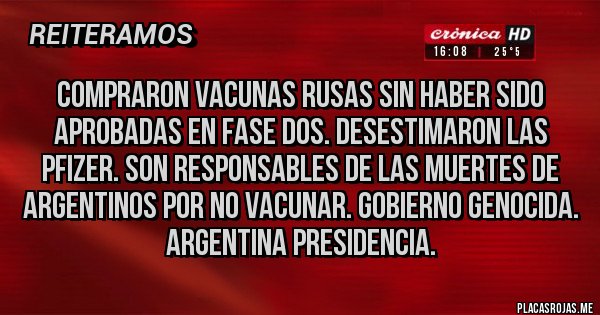 Placas Rojas - Compraron vacunas rusas sin haber sido aprobadas en fase dos. Desestimaron las PFIZER. Son responsables de las muertes de argentinos por no vacunar. Gobierno genocida. Argentina presidencia.