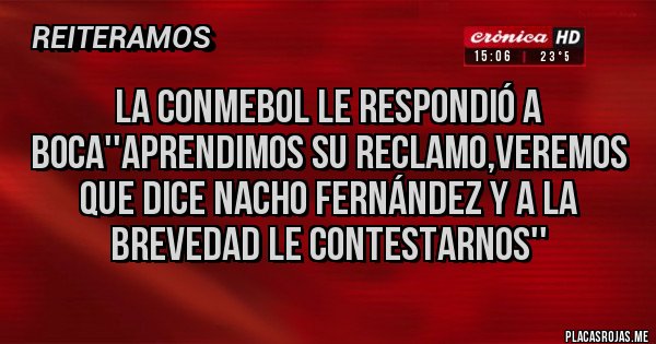 Placas Rojas - La conmebol le respondió a boca''aprendimos su reclamo,veremos que dice nacho Fernández y a la brevedad le contestarnos'' Placas Rojas - La conmebol le respondió a boca''aprendimos su reclamo,veremos que dice nacho Fernández y a la brevedad le contestarnos''