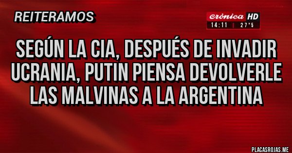 Placas Rojas - Según la CIA, después de invadir Ucrania, Putin piensa devolverle las Malvinas a la Argentina