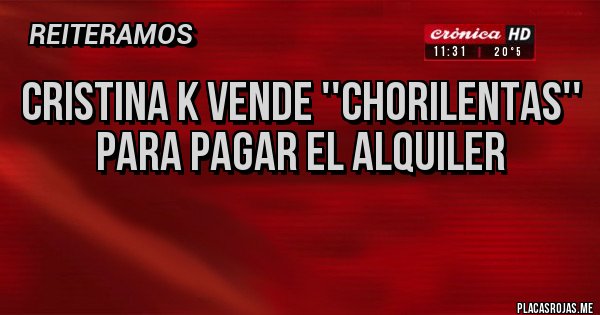 Placas Rojas - Cristina k vende ''chorilentas'' para pagar el alquiler
Placas Rojas - Cristina k vende ''chorilentas'' para pagar el alquiler