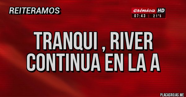 Placas Rojas - Tranqui , River continua en la A Placas Rojas - Tranqui , River continua en la A