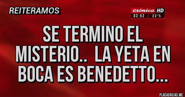 Placas Rojas - SE TERMINO EL MISTERIO.. LA YETA EN BOCA ES BENEDETTO... Placas Rojas - SE TERMINO EL MISTERIO.. LA YETA EN BOCA ES BENEDETTO...