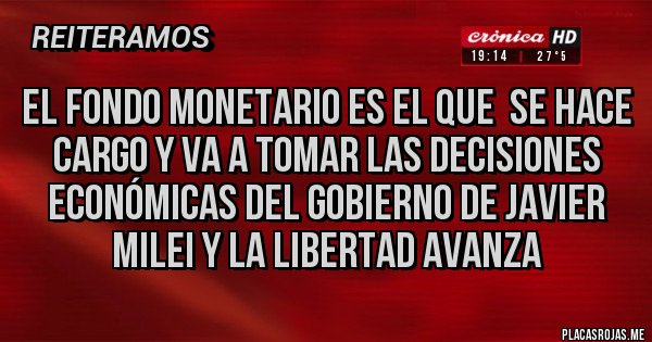 Placas Rojas - EL FONDO MONETARIO ES EL QUE  SE HACE CARGO Y VA A TOMAR LAS DECISIONES ECONÓMICAS DEL GOBIERNO DE JAVIER MILEI Y LA LIBERTAD AVANZA 