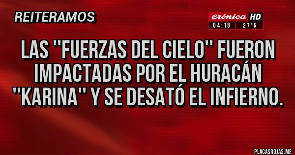 Placas Rojas - Las ''fuerzas del cielo'' fueron impactadas por el huracán ''Karina'' y se desató el infierno.
