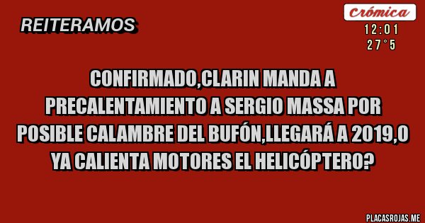 Placas Rojas - confirmado,clarin manda a precalentamiento a sergio massa por posible calambre del bufón,llegará a 2019,o ya calienta motores el helicóptero?