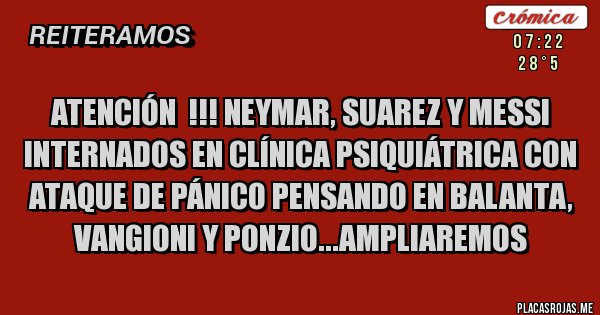 Placas Rojas - Atención  !!! Neymar, Suarez y Messi internados en clínica psiquiátrica con ataque de pánico pensando en Balanta, Vangioni y Ponzio...Ampliaremos