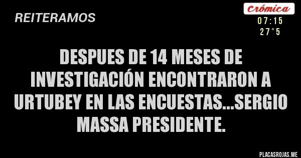 Placas Rojas - despues de 14 meses de investigación encontraron a Urtubey en las encuestas...SERGIO MASSA PRESIDENTE. 