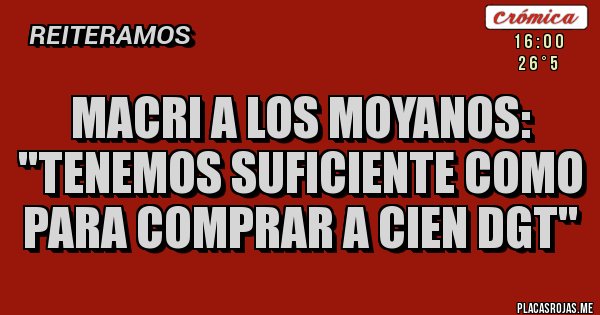 Placas Rojas - Macri a los Moyanos: ''tenemos suficiente como para comprar a cien DGT''