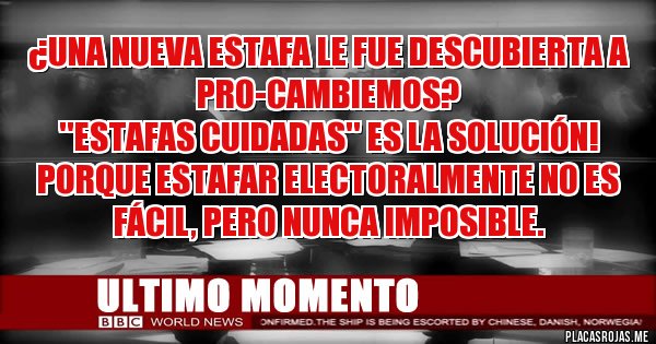 Placas Rojas - ¿UNA NUEVA ESTAFA LE FUE DESCUBIERTA A PRO-CAMBIEMOS? 
''ESTAFAS CUIDADAS'' ES LA SOLUCIÓN! PORQUE ESTAFAR ELECTORALMENTE NO ES FÁCIL, PERO NUNCA IMPOSIBLE. 