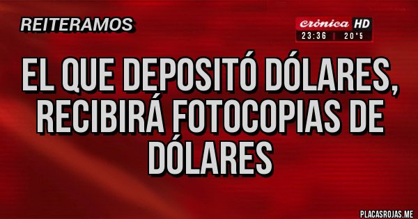 Placas Rojas - EL QUE DEPOSITÓ DÓLARES, 
RECIBIRÁ FOTOCOPIAS DE DÓLARES