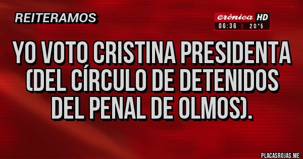 Placas Rojas - YO VOTO CRISTINA PRESIDENTA (del círculo de detenidos del penal de olmos). Placas Rojas - YO VOTO CRISTINA PRESIDENTA (del círculo de detenidos del penal de olmos).