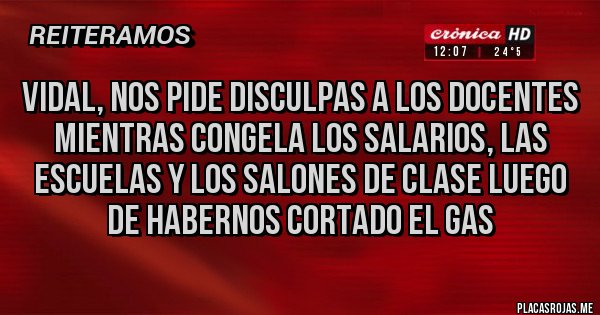 Placas Rojas - Vidal, nos pide disculpas a los docentes mientras congela los salarios, las escuelas y los salones de clase luego de habernos cortado el gas