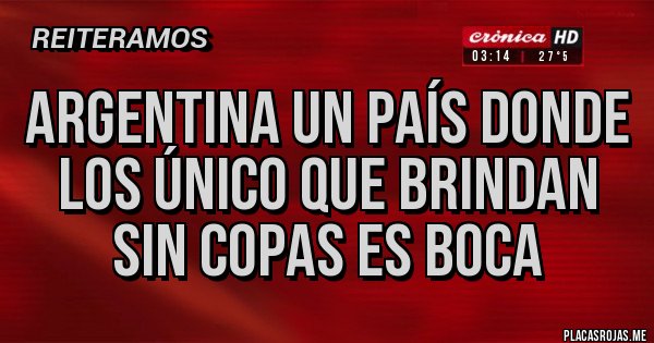 Placas Rojas - Argentina un país donde los único que brindan sin copas es boca 