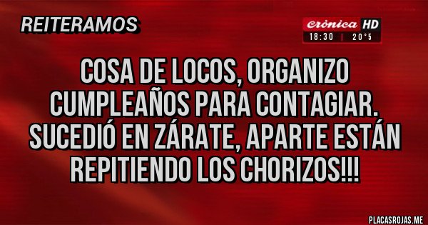 Placas Rojas - Cosa de locos, organizo cumpleaños para contagiar. Sucedió en Zárate, aparte están repitiendo los chorizos!!!